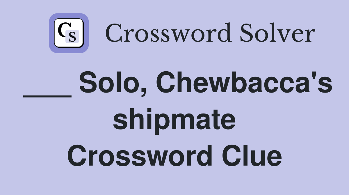 ___ Solo, Chewbacca's shipmate Crossword Clue