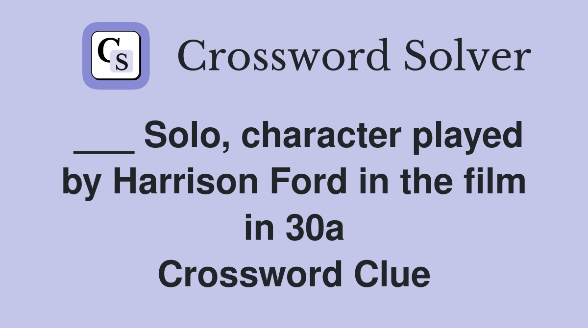 ___ Solo, character played by Harrison Ford in the film in 30a Crossword Clue