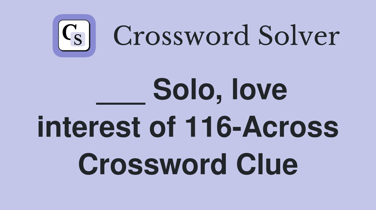 ___ Solo, love interest of 116-Across Crossword Clue