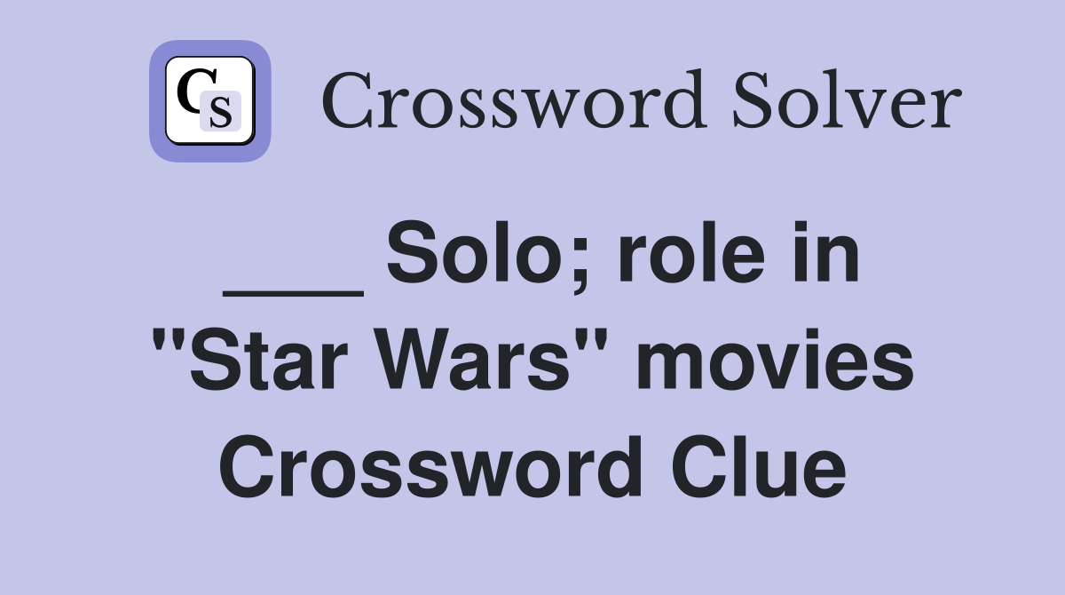 ___ Solo; role in "Star Wars" movies Crossword Clue