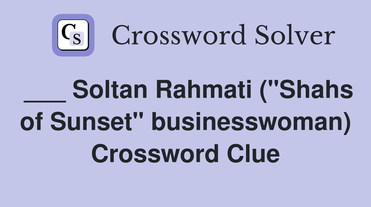 ___ Soltan Rahmati ("Shahs of Sunset" businesswoman) Crossword Clue
