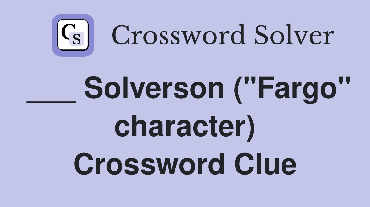 ___ Solverson ("Fargo" character) Crossword Clue