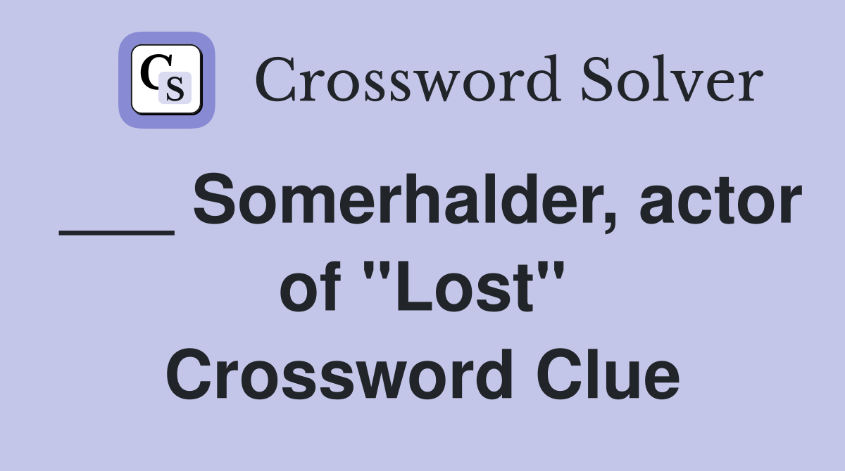 ___ Somerhalder, actor of "Lost" Crossword Clue