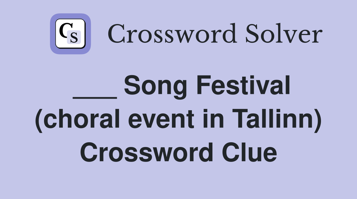 ___ Song Festival (choral event in Tallinn) Crossword Clue