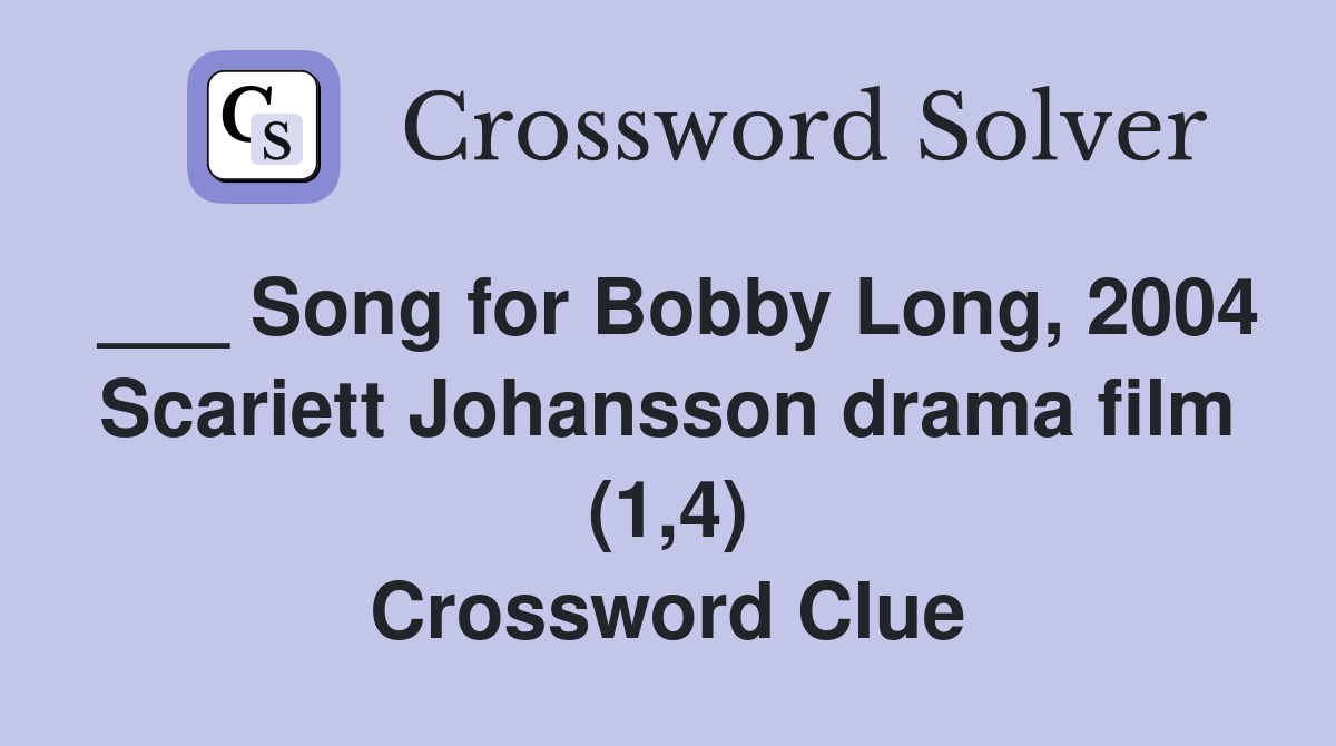 ___ Song for Bobby Long, 2004 Scariett Johansson drama film (1,4) Crossword Clue