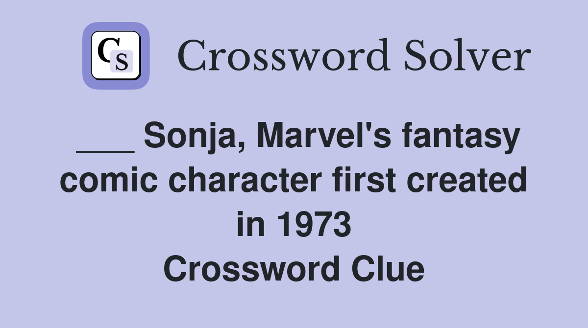 ___ Sonja, Marvel's fantasy comic character first created in 1973 Crossword Clue