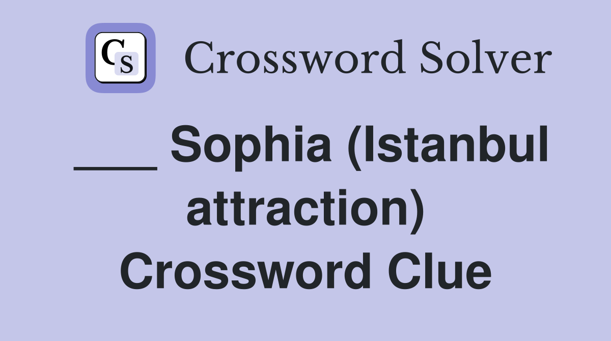 ___ Sophia (Istanbul attraction) Crossword Clue