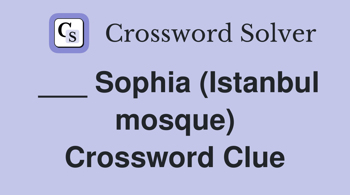 ___ Sophia (Istanbul mosque) Crossword Clue
