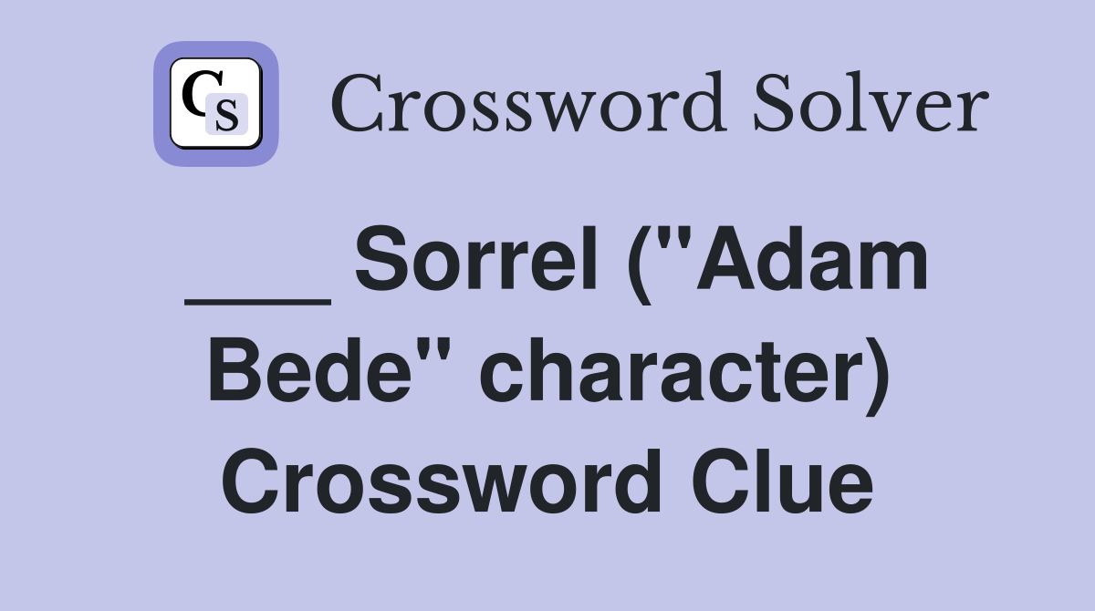 ___ Sorrel ("Adam Bede" character) Crossword Clue