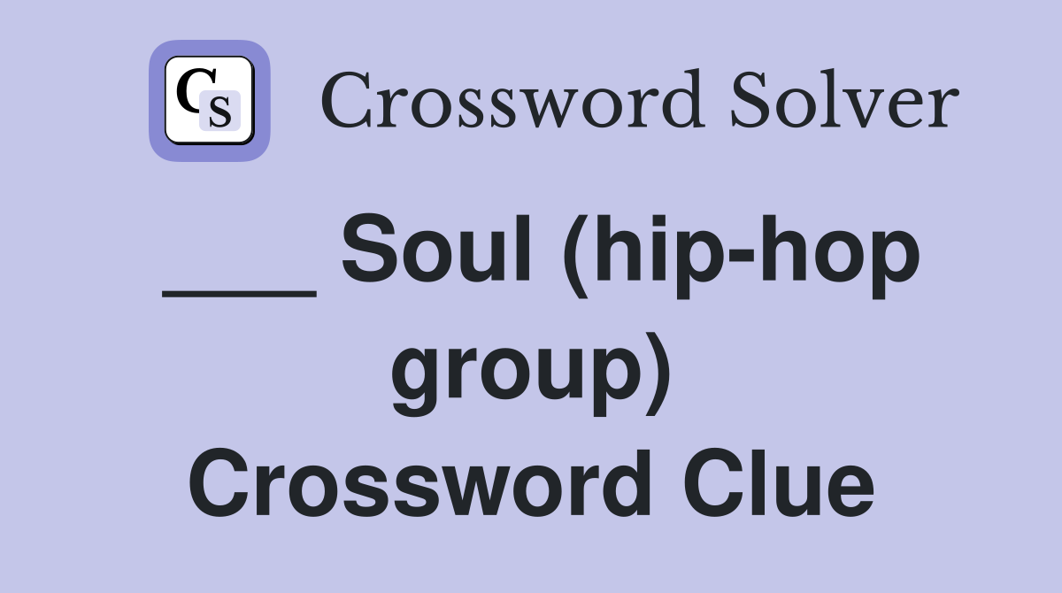 ___ Soul (hip-hop group) Crossword Clue