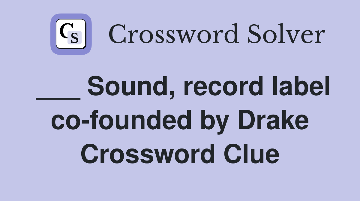 ___ Sound, record label co-founded by Drake Crossword Clue