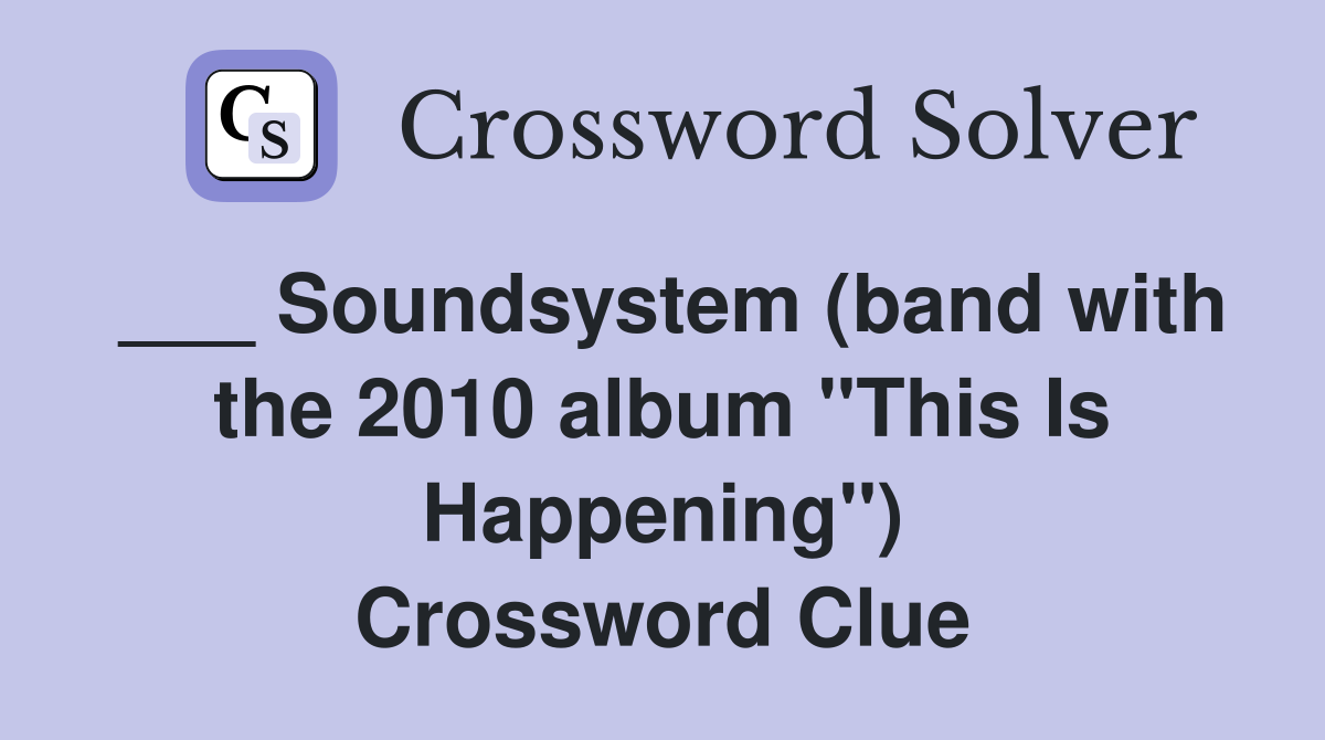 ___ Soundsystem (band with the 2010 album "This Is Happening") Crossword Clue