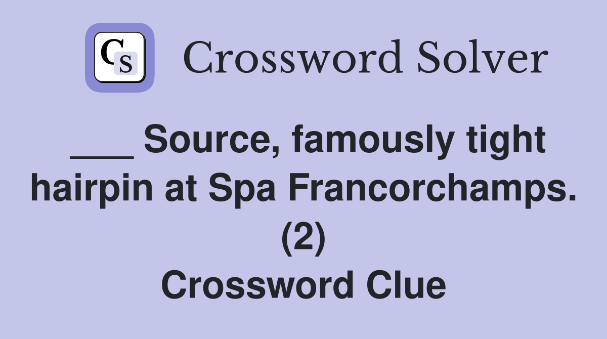 ___ Source, famously tight hairpin at Spa Francorchamps. (2) Crossword Clue