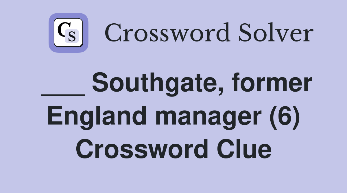 ___ Southgate, former England manager (6) Crossword Clue