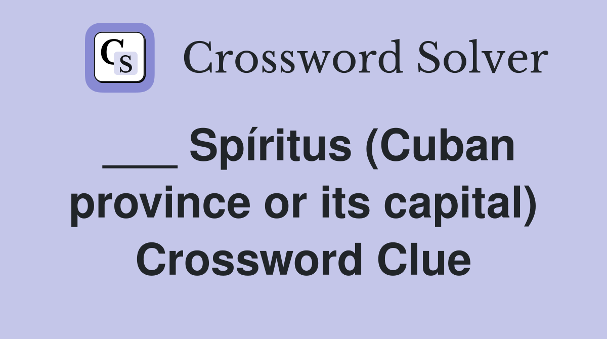 ___ Spíritus (Cuban province or its capital) Crossword Clue