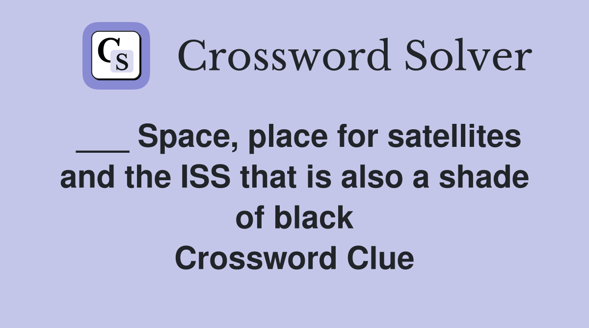 ___ Space, place for satellites and the ISS that is also a shade of black Crossword Clue