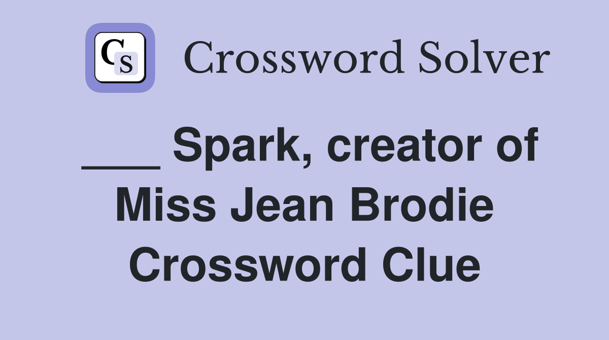 ___ Spark, creator of Miss Jean Brodie Crossword Clue