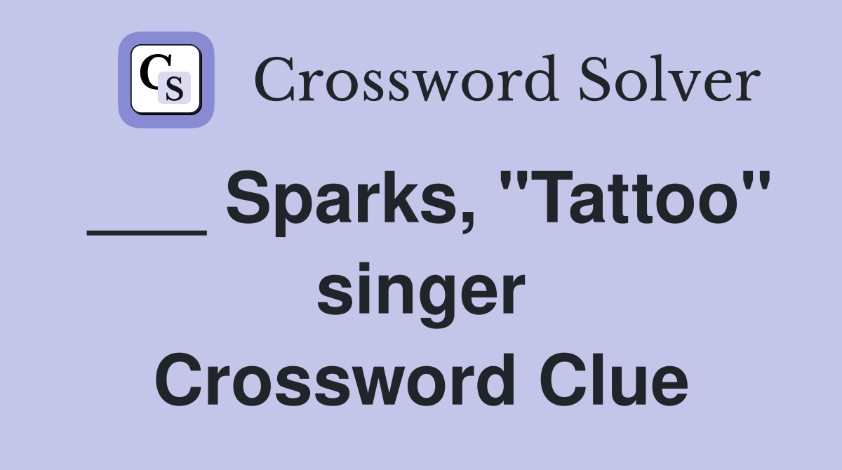 ___ Sparks, "Tattoo" singer Crossword Clue