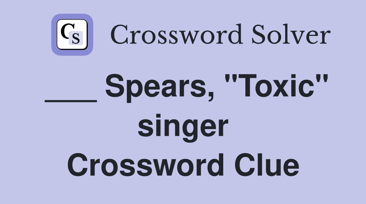 ___ Spears, "Toxic" singer Crossword Clue