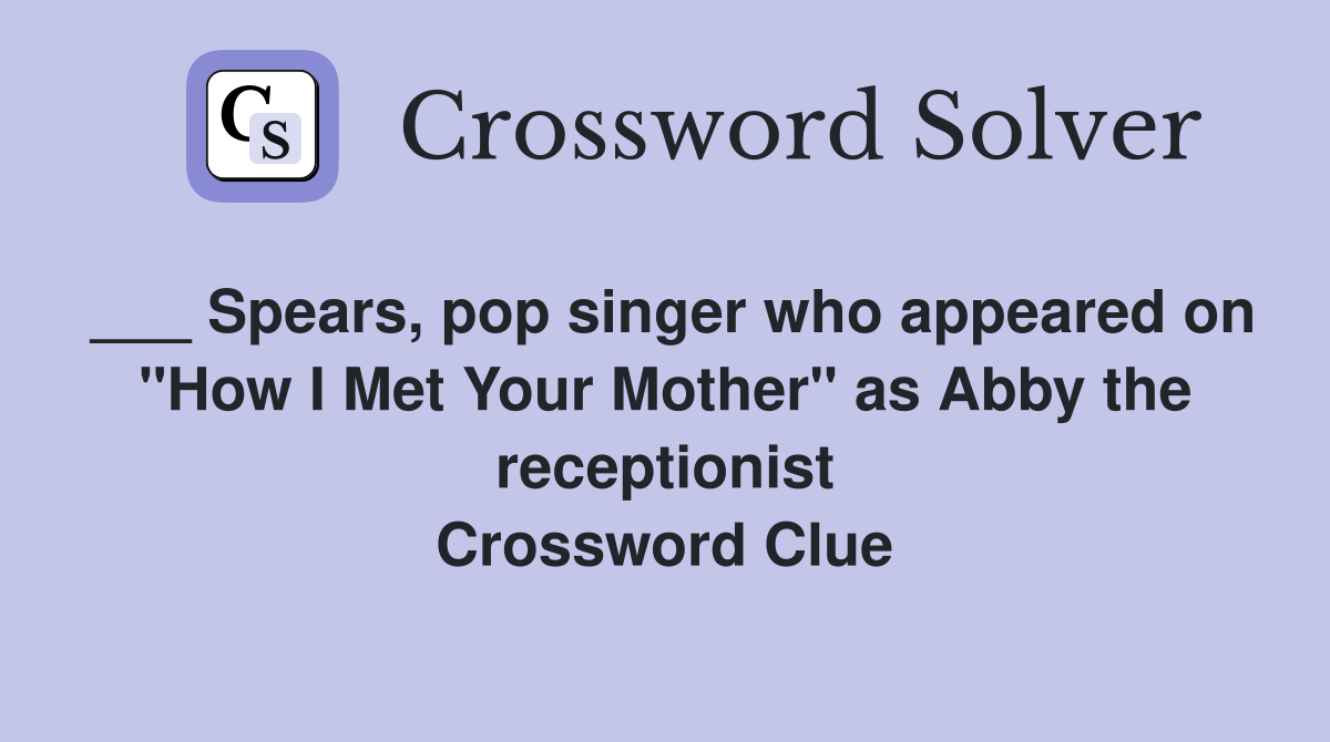 ___ Spears, pop singer who appeared on "How I Met Your Mother" as Abby the receptionist Crossword Clue