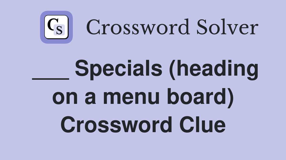 ___ Specials (heading on a menu board) Crossword Clue