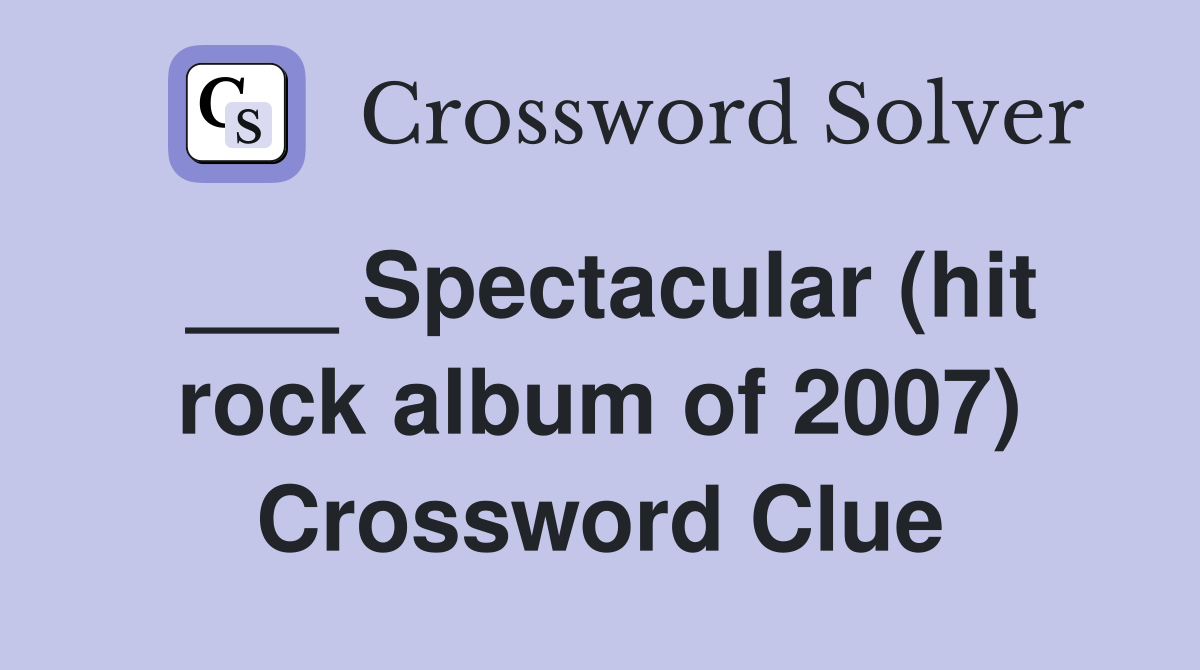 ___ Spectacular (hit rock album of 2007) Crossword Clue