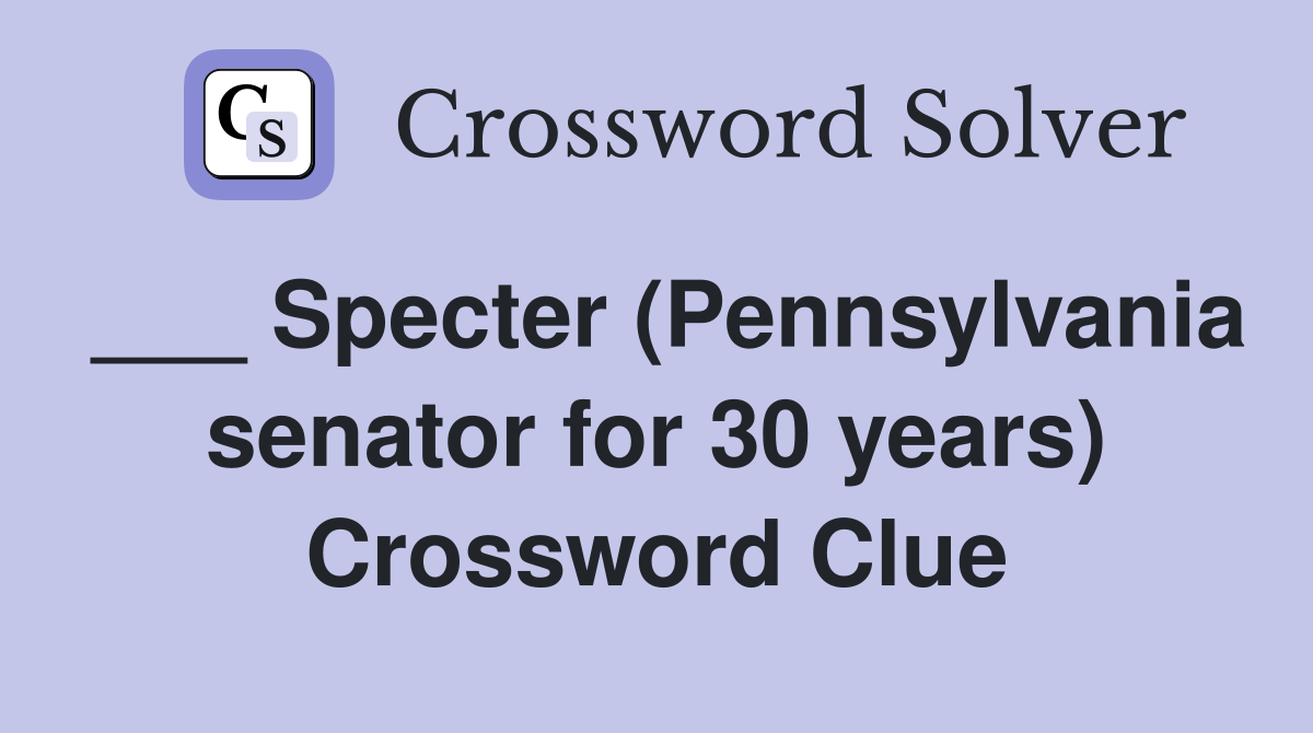 ___ Specter (Pennsylvania senator for 30 years) Crossword Clue