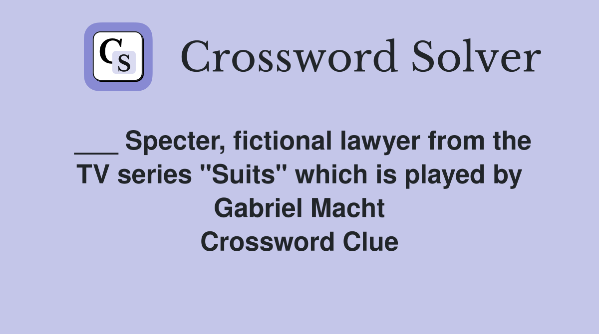 ___ Specter, fictional lawyer from the TV series "Suits" which is played by Gabriel Macht Crossword Clue