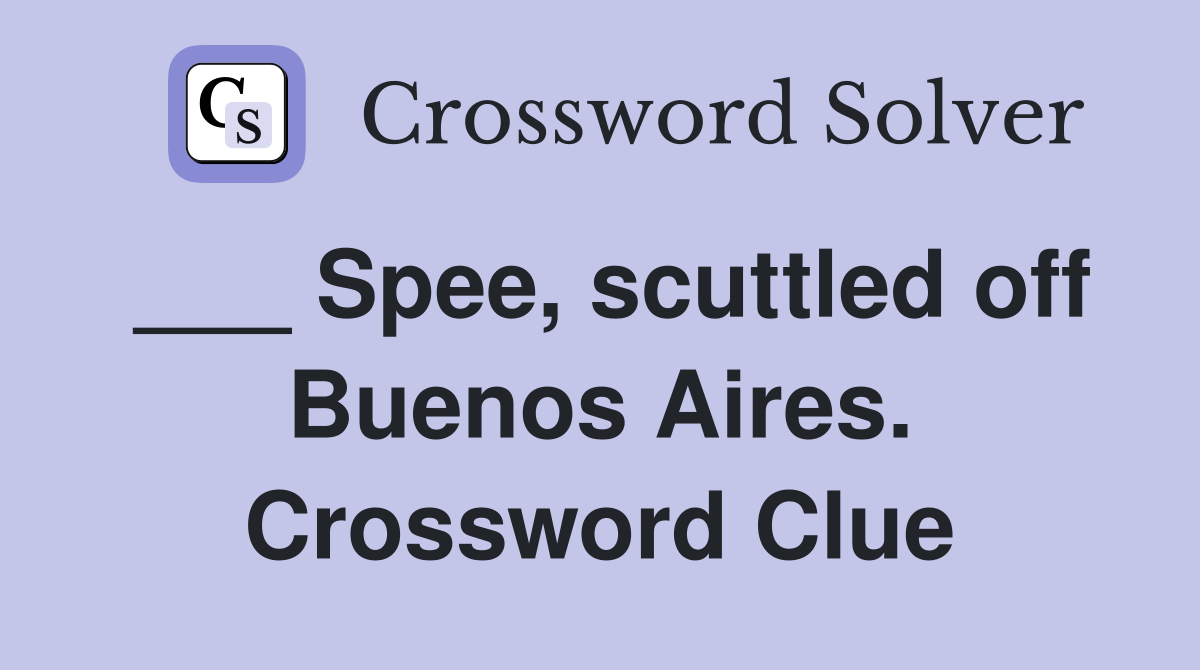 ___ Spee, scuttled off Buenos Aires. Crossword Clue