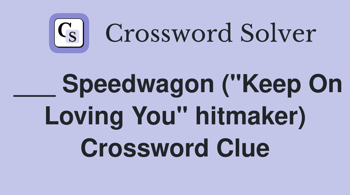 ___ Speedwagon ("Keep On Loving You" hitmaker) Crossword Clue