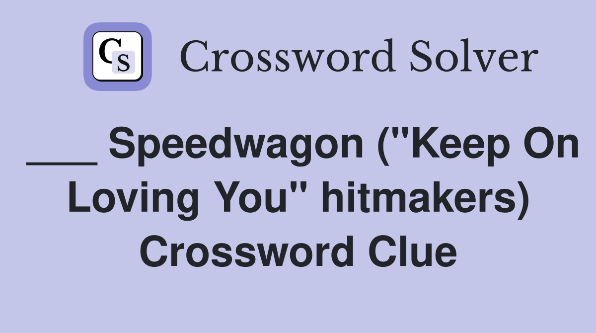 ___ Speedwagon ("Keep On Loving You" hitmakers) Crossword Clue