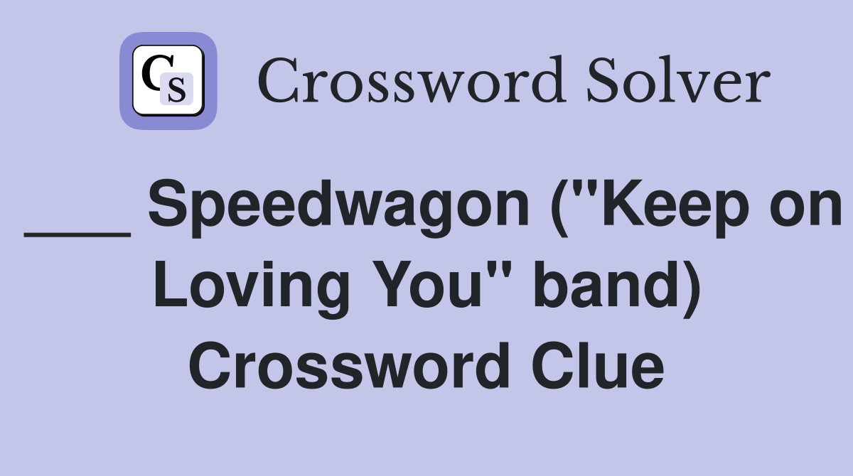 ___ Speedwagon ("Keep on Loving You" band) Crossword Clue