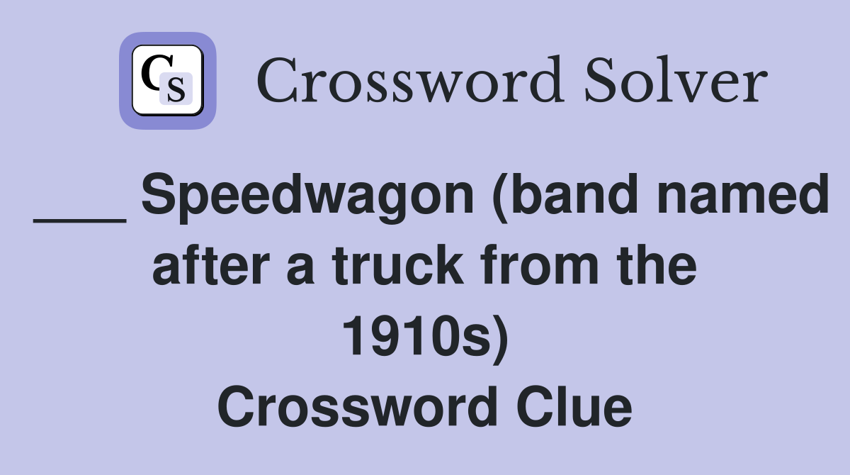 ___ Speedwagon (band named after a truck from the 1910s) Crossword Clue