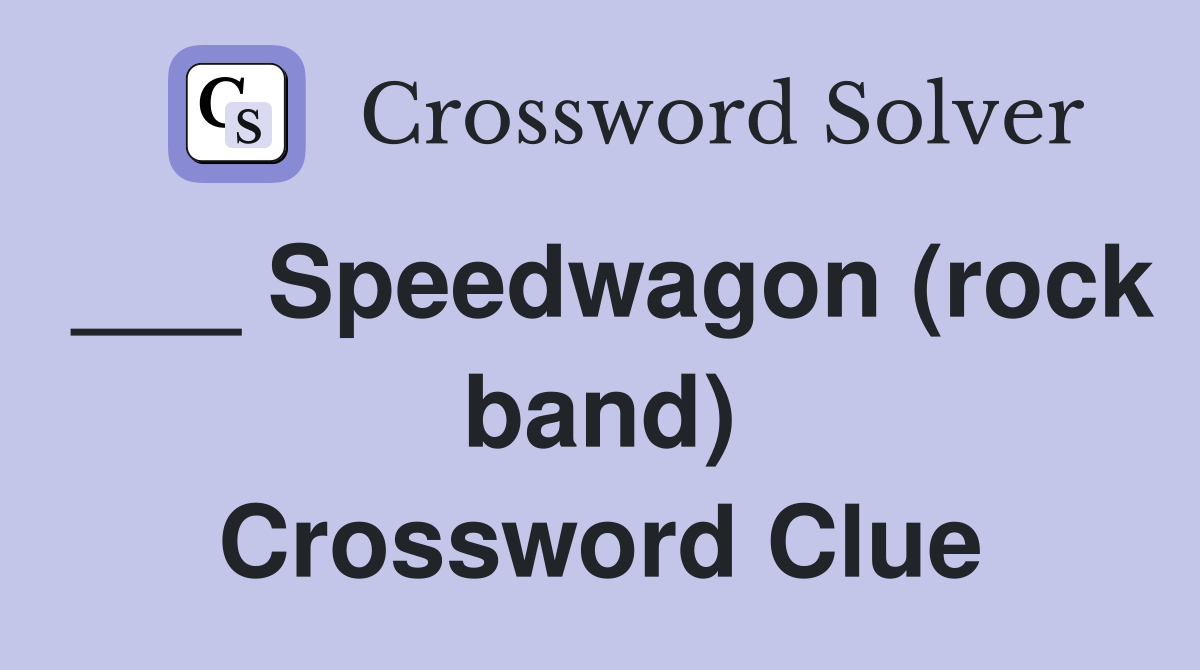 ___ Speedwagon (rock band) Crossword Clue