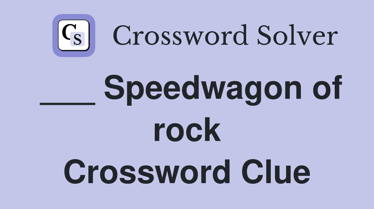 ___ Speedwagon of rock Crossword Clue