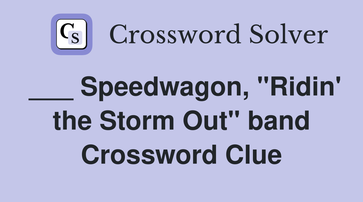 ___ Speedwagon, "Ridin' the Storm Out" band Crossword Clue