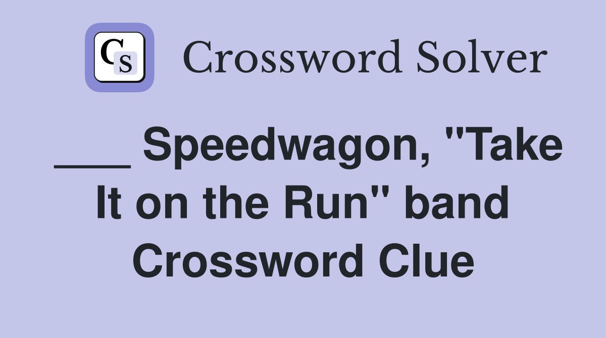___ Speedwagon, "Take It on the Run" band Crossword Clue
