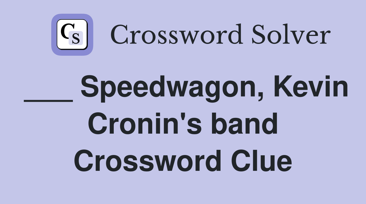 ___ Speedwagon, Kevin Cronin's band Crossword Clue