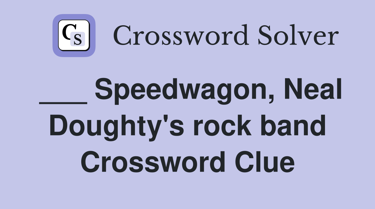 ___ Speedwagon, Neal Doughty's rock band Crossword Clue