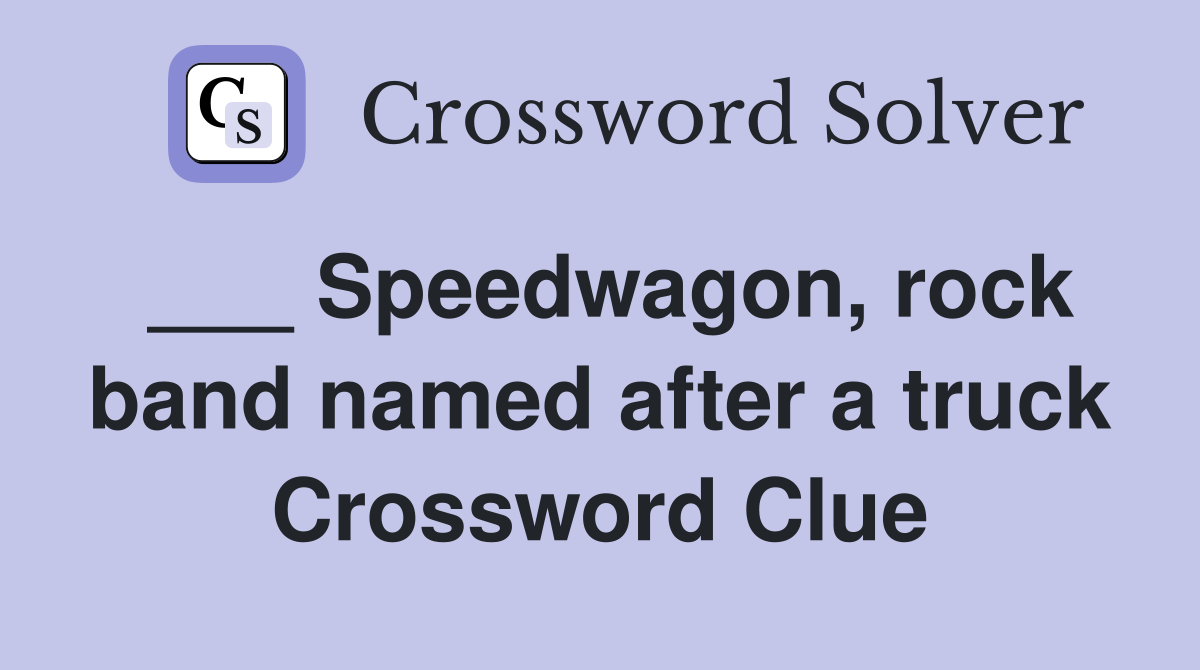 ___ Speedwagon, rock band named after a truck Crossword Clue