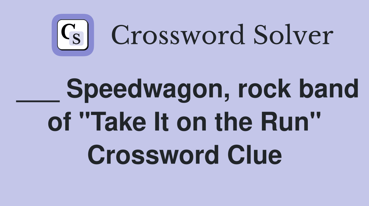 ___ Speedwagon, rock band of "Take It on the Run" Crossword Clue