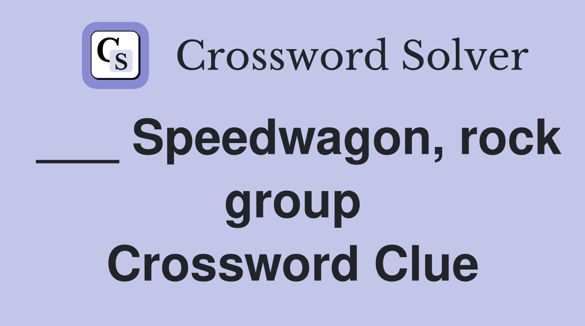 ___ Speedwagon, rock group Crossword Clue