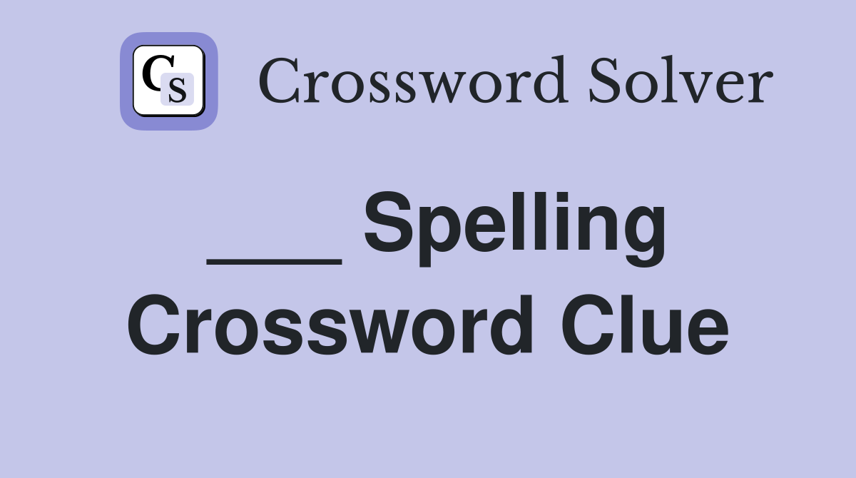 ___ Spelling Crossword Clue