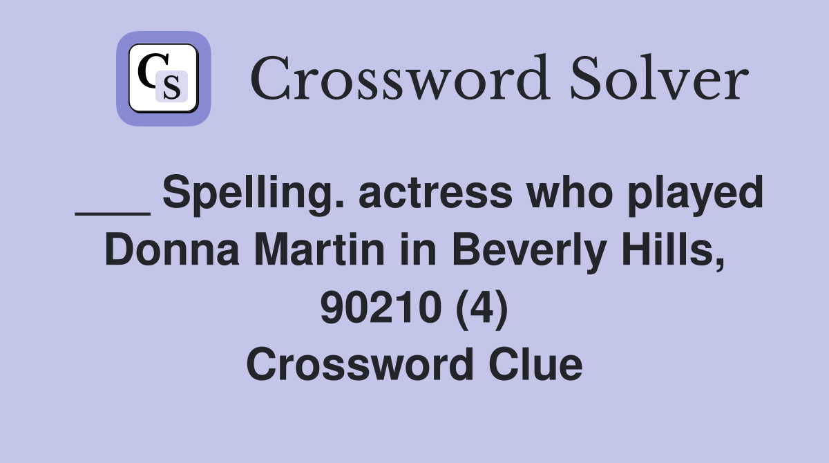 ___ Spelling. actress who played Donna Martin in Beverly Hills, 90210 (4) Crossword Clue