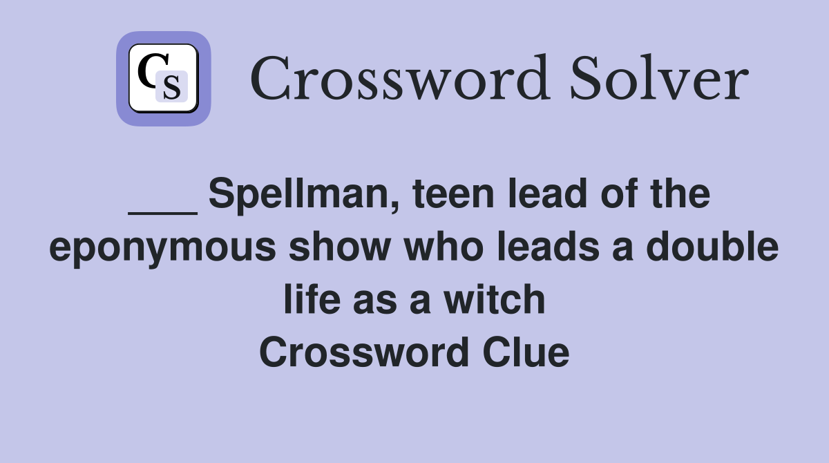 ___ Spellman, teen lead of the eponymous show who leads a double life as a witch Crossword Clue