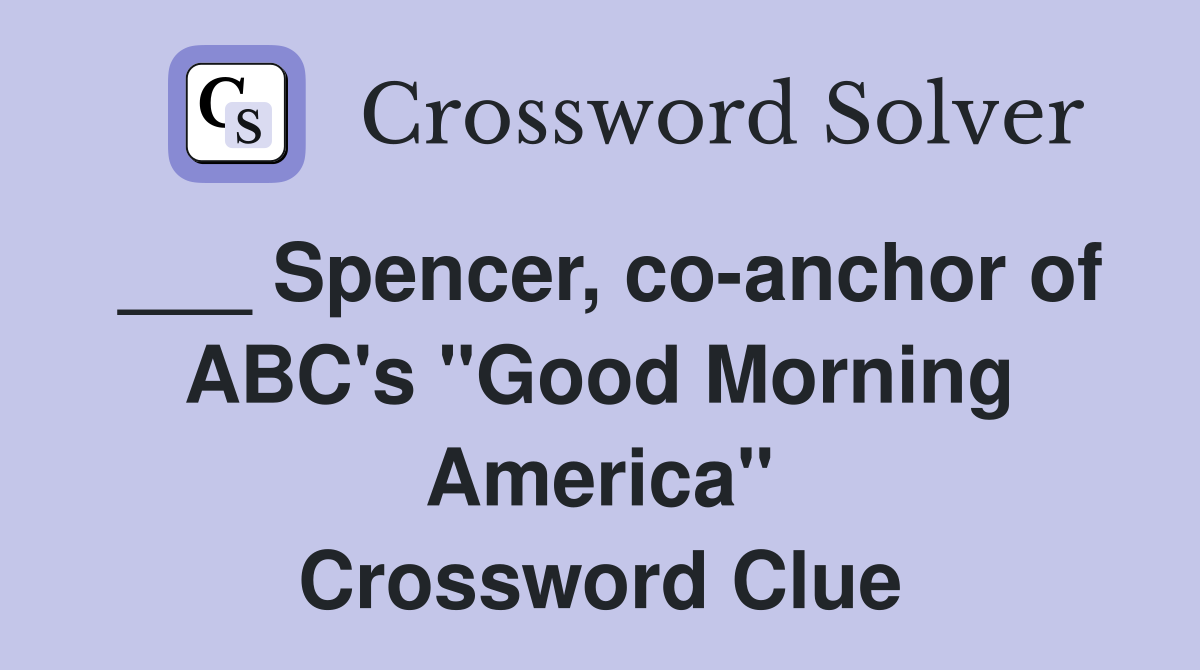 ___ Spencer, co-anchor of ABC's "Good Morning America" Crossword Clue