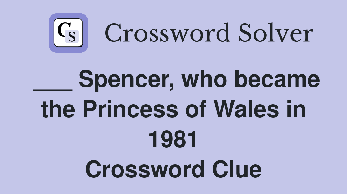 ___ Spencer, who became the Princess of Wales in 1981 Crossword Clue