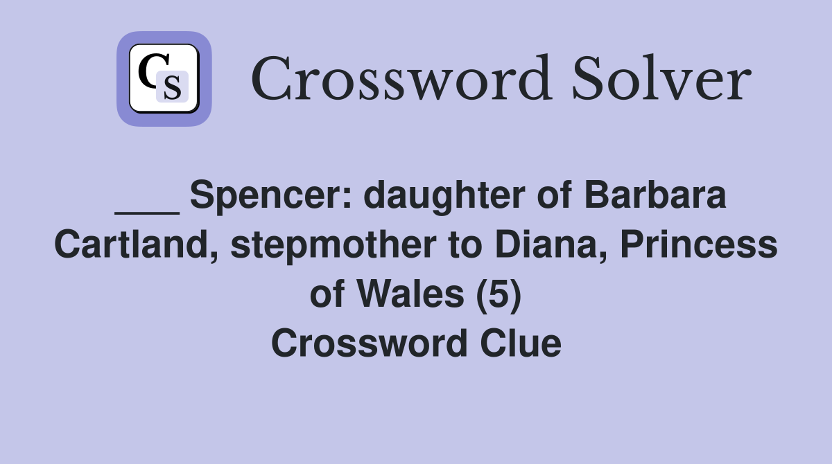 ___ Spencer: daughter of Barbara Cartland, stepmother to Diana, Princess of Wales (5) Crossword Clue