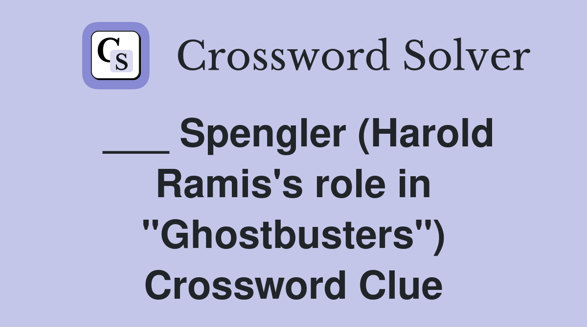 ___ Spengler (Harold Ramis's role in "Ghostbusters") Crossword Clue