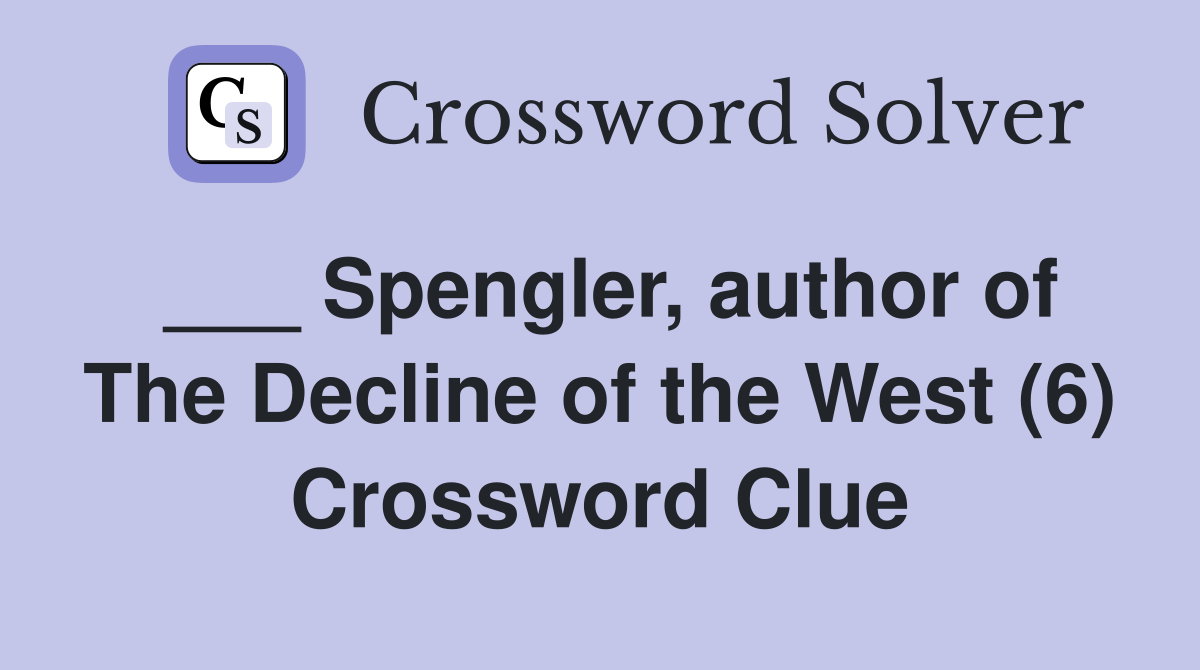___ Spengler, author of The Decline of the West (6) Crossword Clue